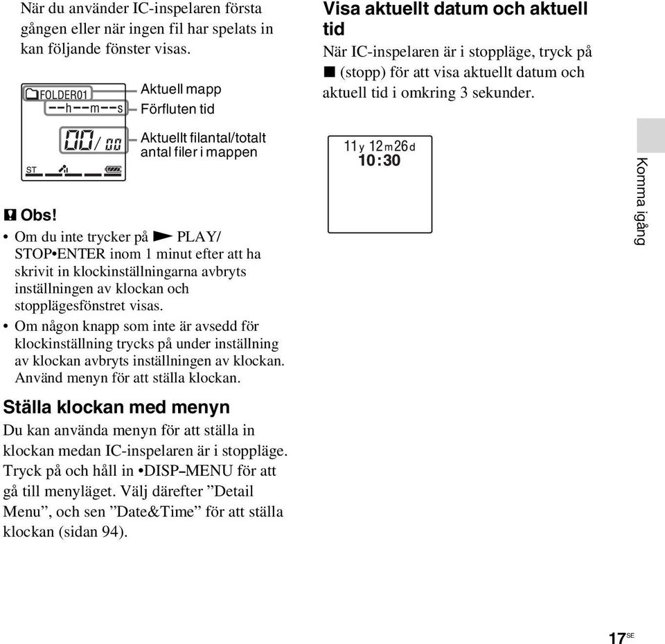 Om någon knapp som inte är avsedd för klockinställning trycks på under inställning av klockan avbryts inställningen av klockan. Använd menyn för att ställa klockan.