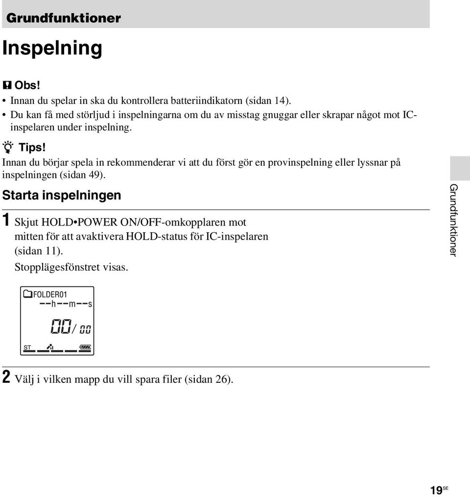 Innan du börjar spela in rekommenderar vi att du först gör en provinspelning eller lyssnar på inspelningen (sidan 49).