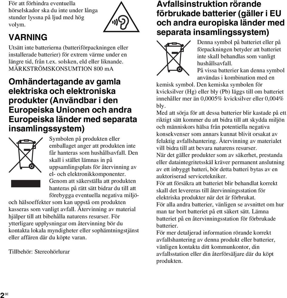 MÄRKSTRÖMSKONSUMTION 800 ma Omhändertagande av gamla elektriska och elektroniska produkter (Användbar i den Europeiska Unionen och andra Europeiska länder med separata insamlingssystem) Symbolen på