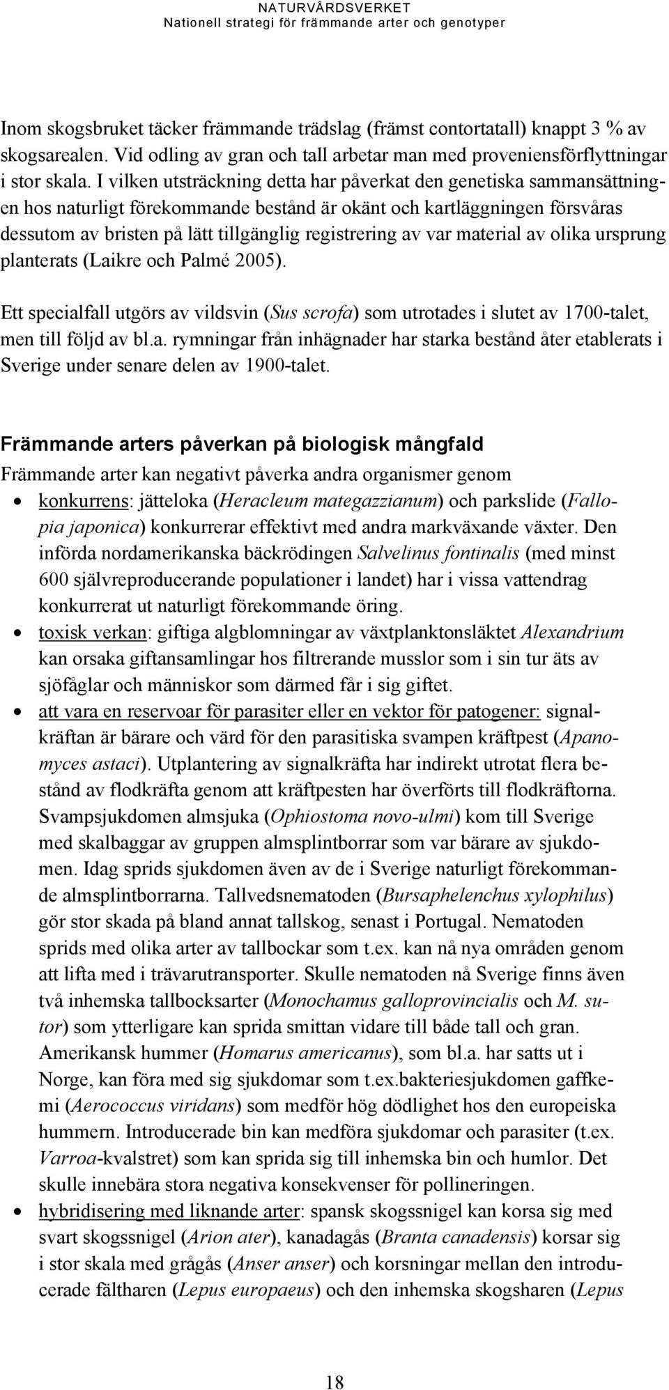 av var material av olika ursprung planterats (Laikre och Palmé 2005). Ett specialfall utgörs av vildsvin (Sus scrofa) som utrotades i slutet av 1700-talet, men till följd av bl.a. rymningar från inhägnader har starka bestånd åter etablerats i Sverige under senare delen av 1900-talet.