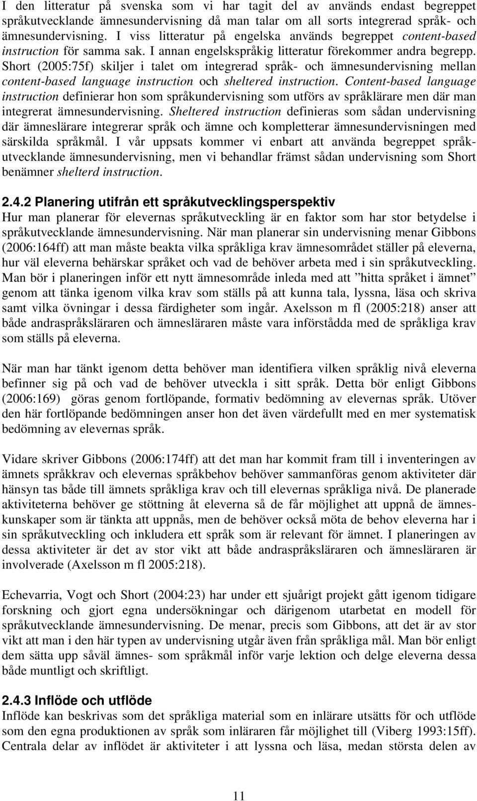 Short (2005:75f) skiljer i talet om integrerad språk- och ämnesundervisning mellan content-based language instruction och sheltered instruction.