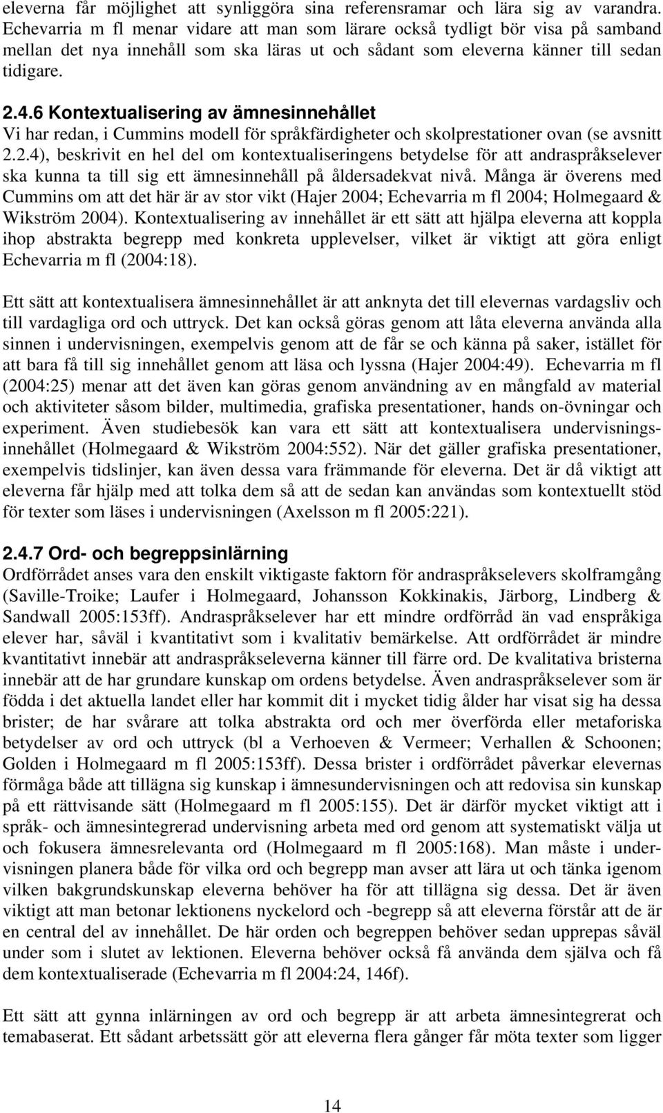 6 Kontextualisering av ämnesinnehållet Vi har redan, i Cummins modell för språkfärdigheter och skolprestationer ovan (se avsnitt 2.