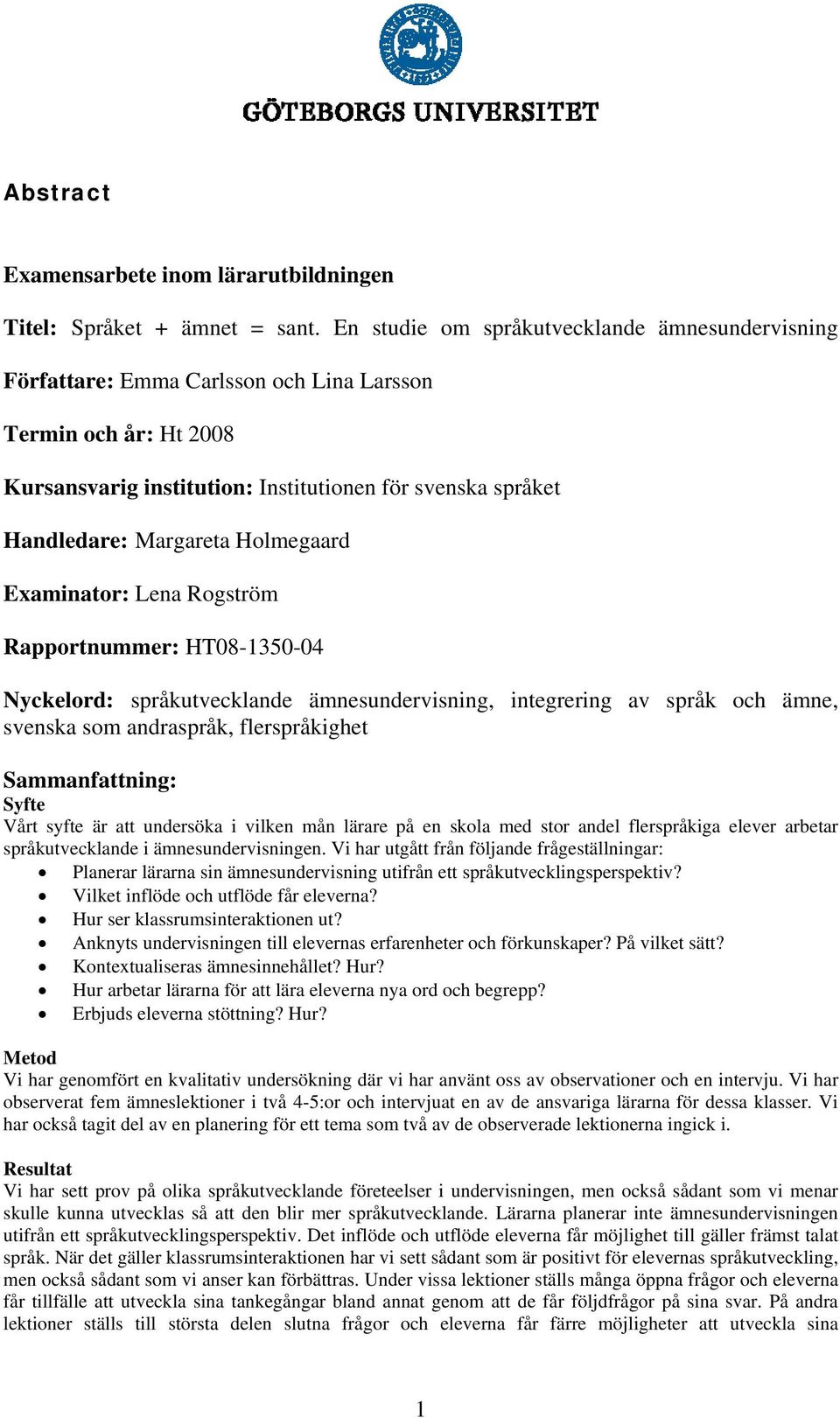 Holmegaard Examinator: Lena Rogström Rapportnummer: HT08-1350-04 Nyckelord: språkutvecklande ämnesundervisning, integrering av språk och ämne, svenska som andraspråk, flerspråkighet Sammanfattning: