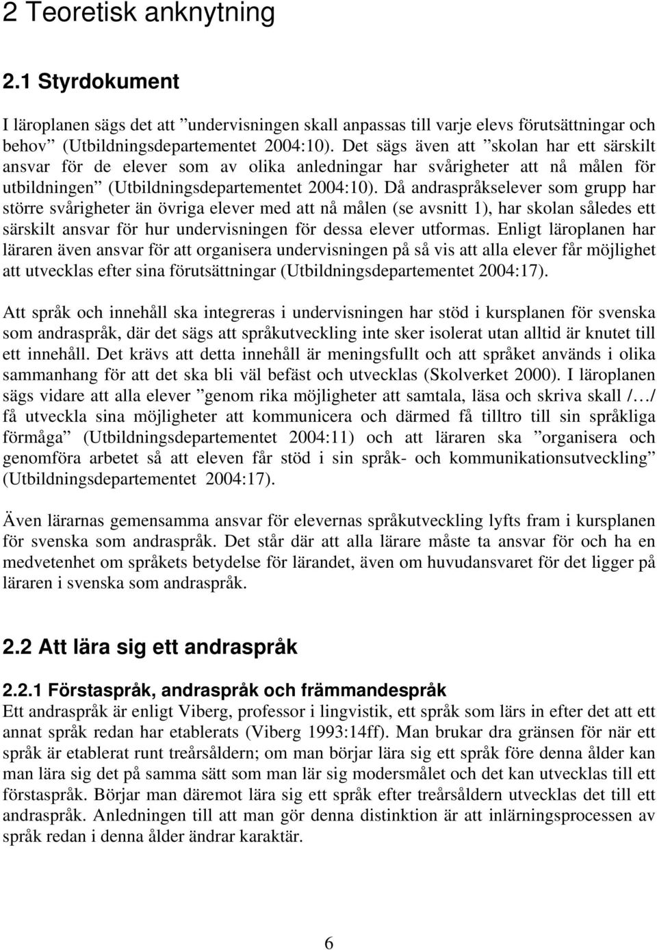 Då andraspråkselever som grupp har större svårigheter än övriga elever med att nå målen (se avsnitt 1), har skolan således ett särskilt ansvar för hur undervisningen för dessa elever utformas.