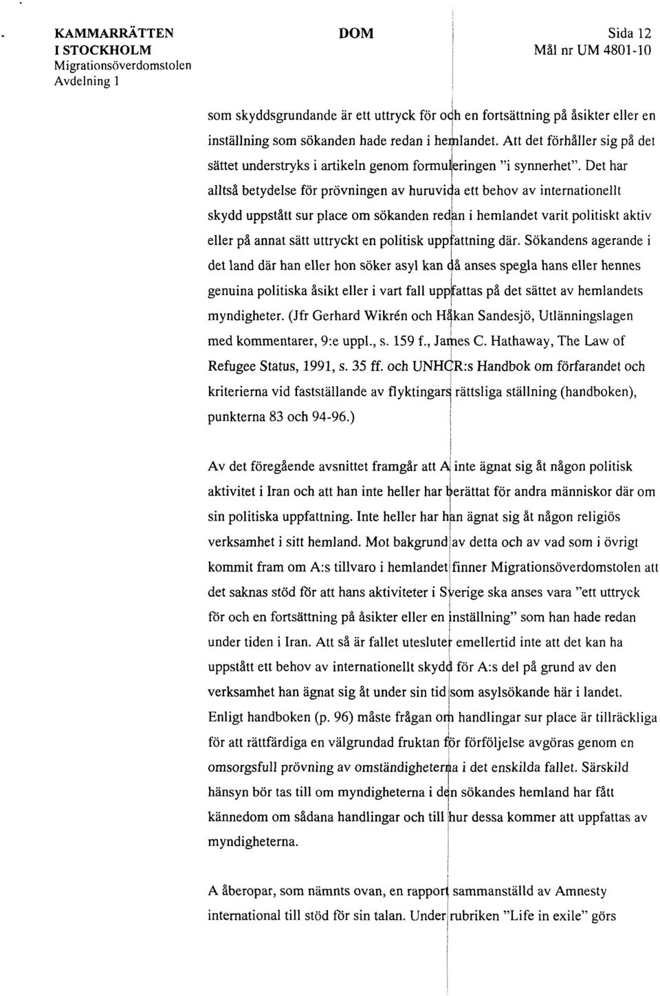 Det har alltså betydelse för prövnngen av huruvc a ett behov av nternatonellt skydd uppstått sur place om sökanden redan hemlandet vart poltskt aktv eller på annat sätt uttryckt en poltsk uppfattnng