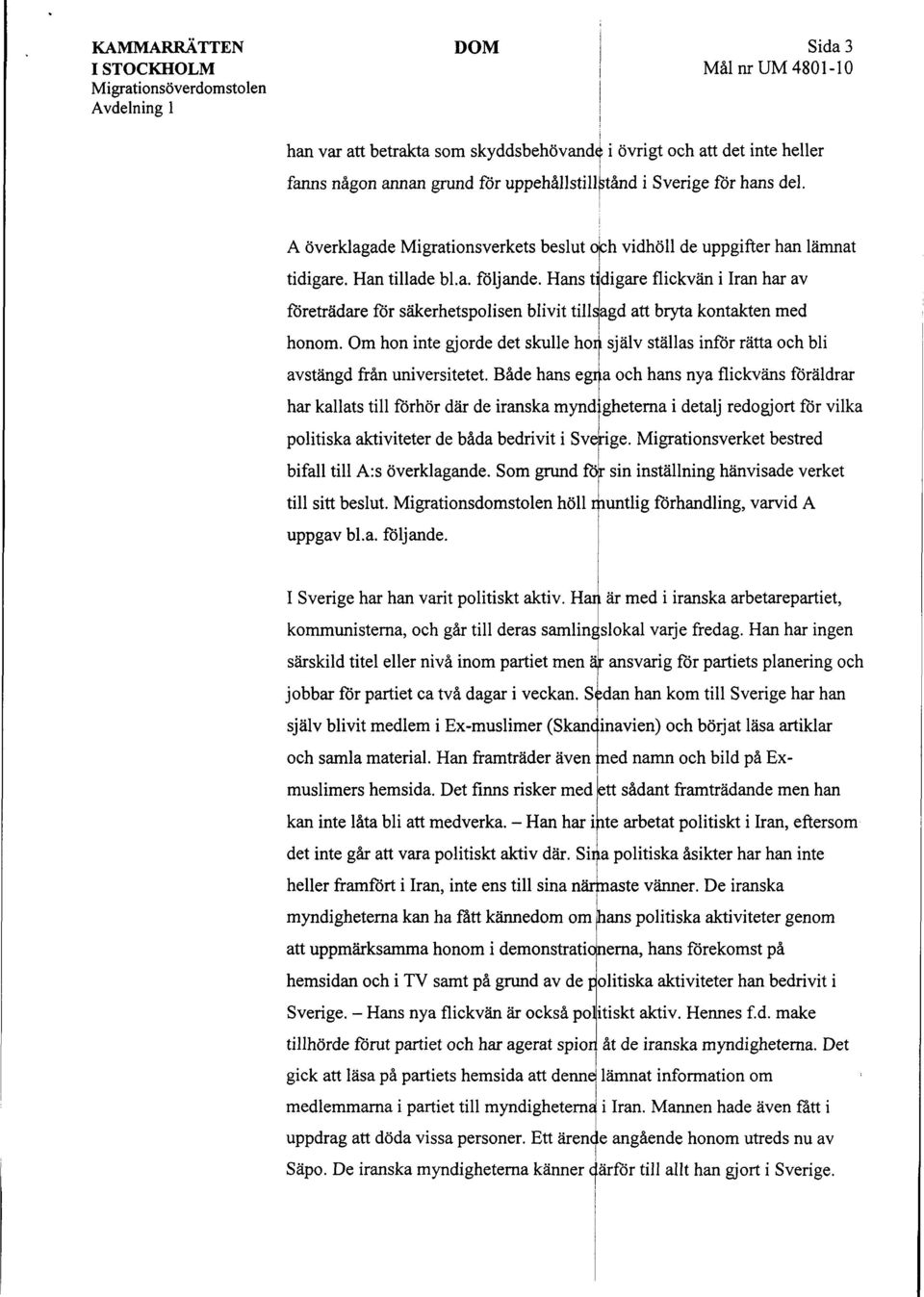 Hans t dgare flckvän Iran har av företrädare för säkerhetspolsen blvt tllsagd att bryta kontakten med honom. Om hon nte gjorde det skulle hon själv ställas nför rätta och bl avstängd från unverstetet.