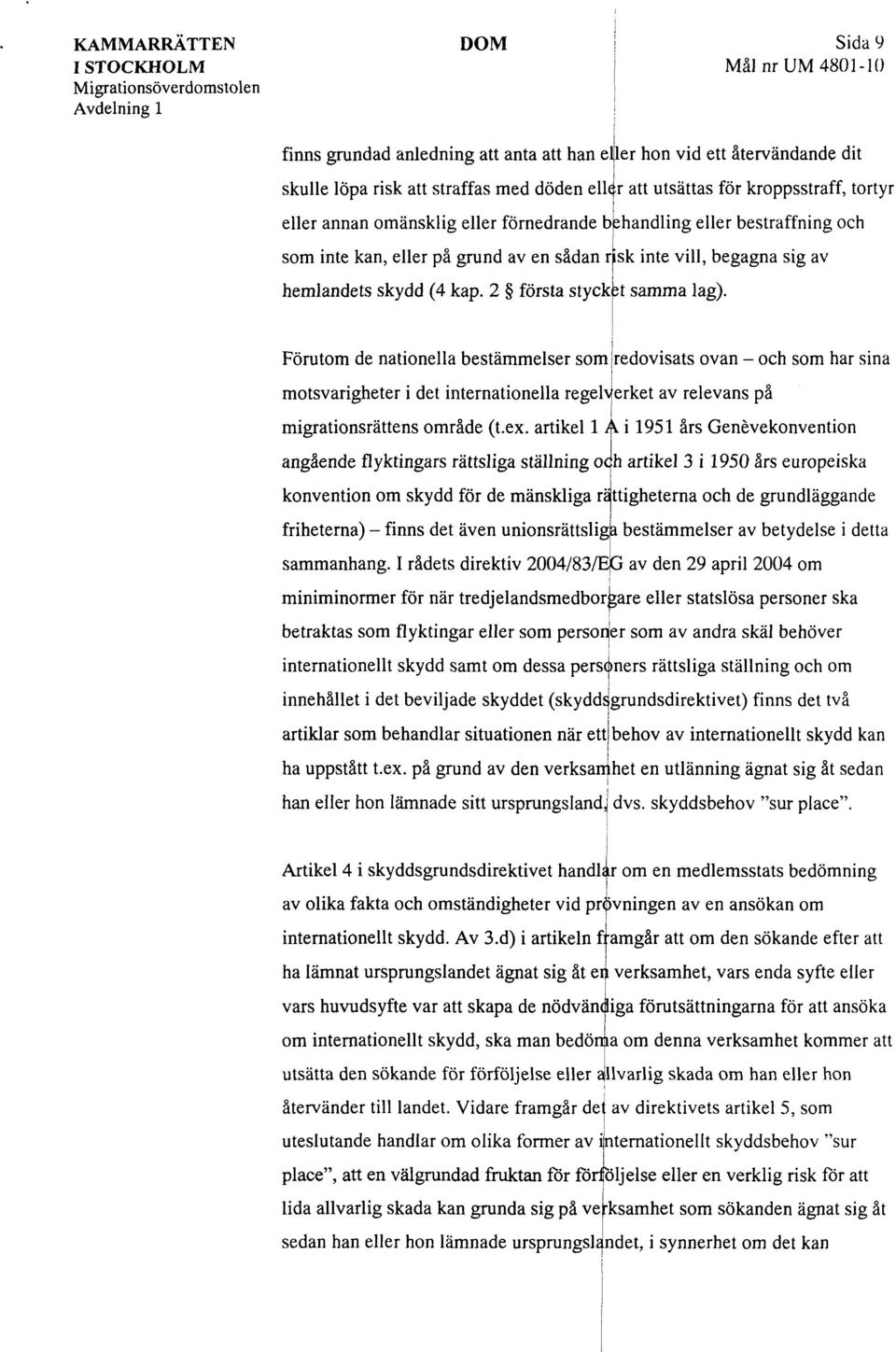 (4 kap. 2 första styckbt samma lag). Förutom de natonella bestämmelser somjredovsats ovan - och som har sna motsvargheter det nternatonella regelverket av relevans på mgratonsrättens område (t.ex.