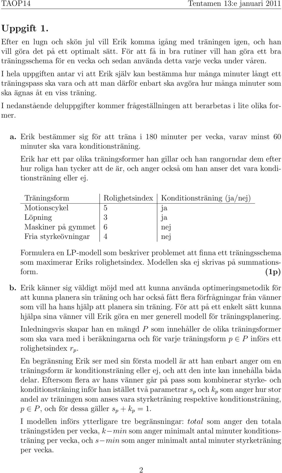 I hela uppgiften antar vi att Erik själv kan bestämma hur många minuter långt ett träningspass ska vara och att man därför enbart ska avgöra hur många minuter som ska ägnas åt en viss träning.