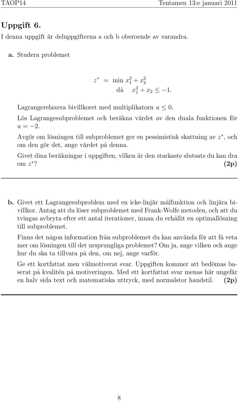 Givet dina beräkningar i uppgiften, vilken är den starkaste slutsats du kan dra om z? (2p) b. Givet ett Lagrangesubproblem med en icke-linjär målfunktion och linjära bivillkor.