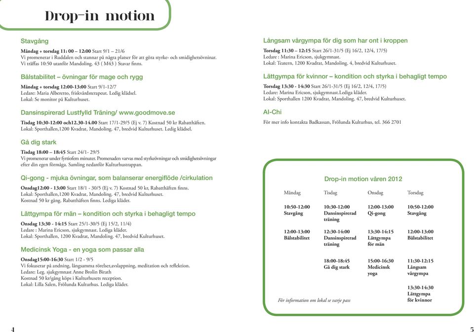 Ledig klädsel. Lokal: Se monitor på Kulturhuset. Dansinspirerad Lustfylld Träning/ www.goodmove.se Tisdag 10:30-12:00 och12.30-14.00 Start 17/1-29/5 (Ej v. 7) Kostnad 50 kr Rabatthäften.