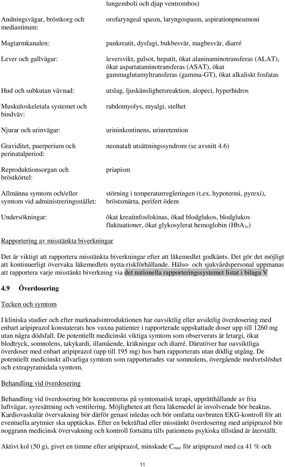 aspirationpneumoni pankreatit, dysfagi, bukbesvär, magbesvär, diarré leversvikt, gulsot, hepatit, ökat alaninaminotransferas (ALAT), ökat aspartataminotransferas (ASAT), ökat gammaglutamyltransferas