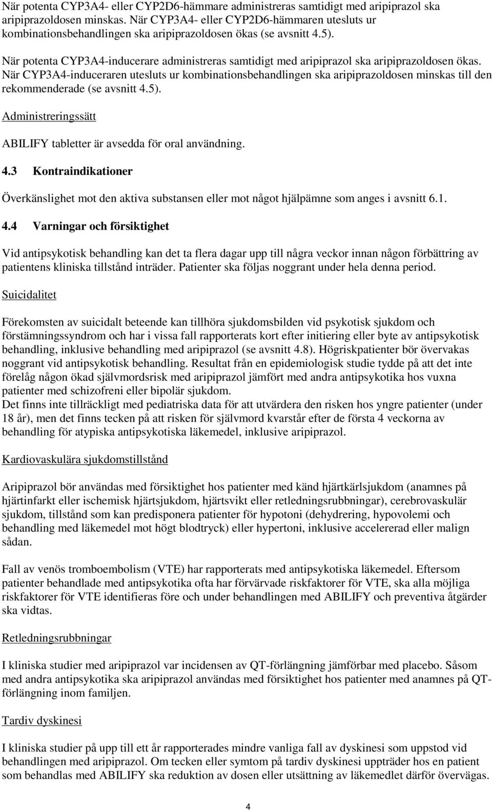 När potenta CYP3A4-inducerare administreras samtidigt med aripiprazol ska aripiprazoldosen ökas.