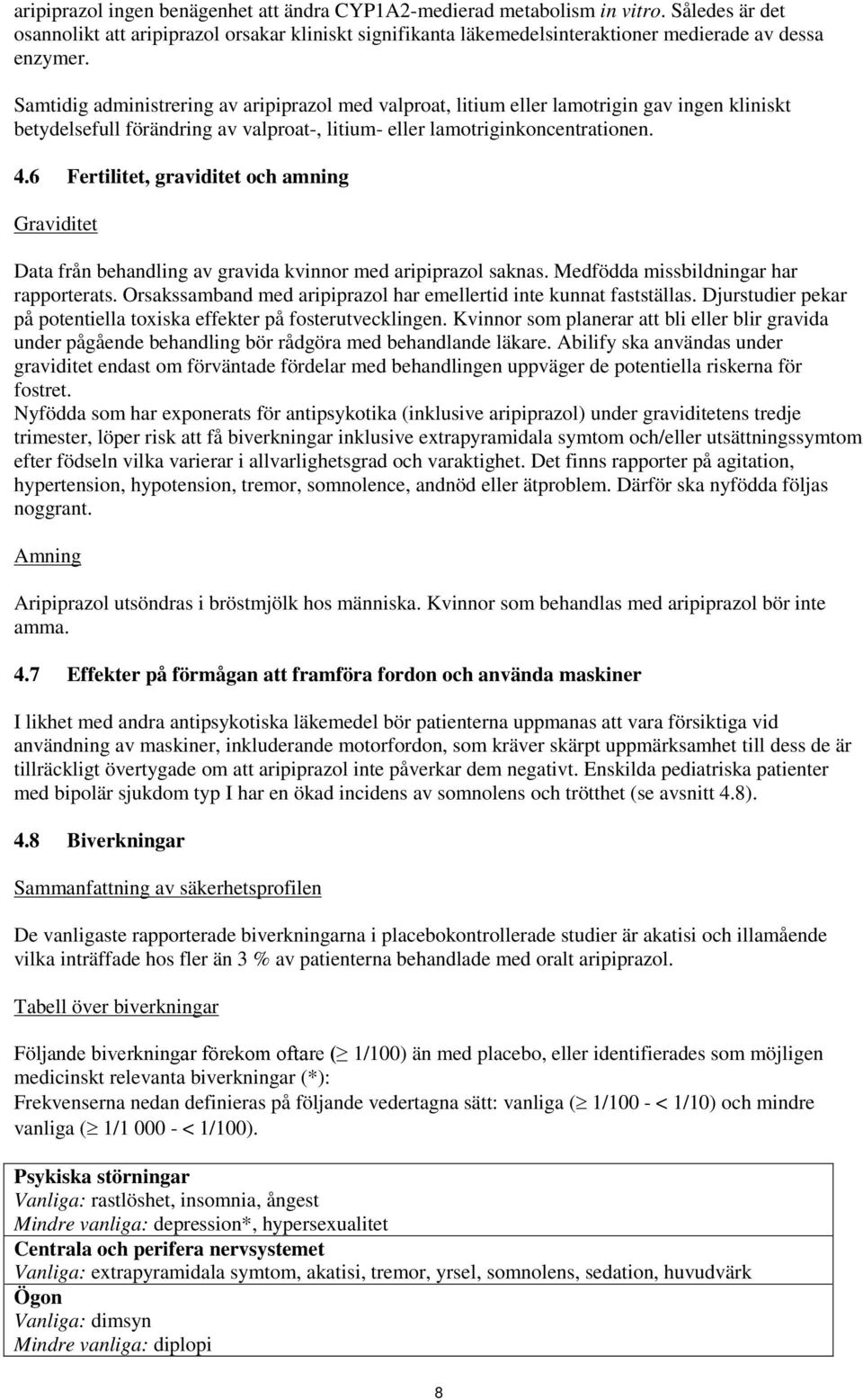 6 Fertilitet, graviditet och amning Graviditet Data från behandling av gravida kvinnor med aripiprazol saknas. Medfödda missbildningar har rapporterats.