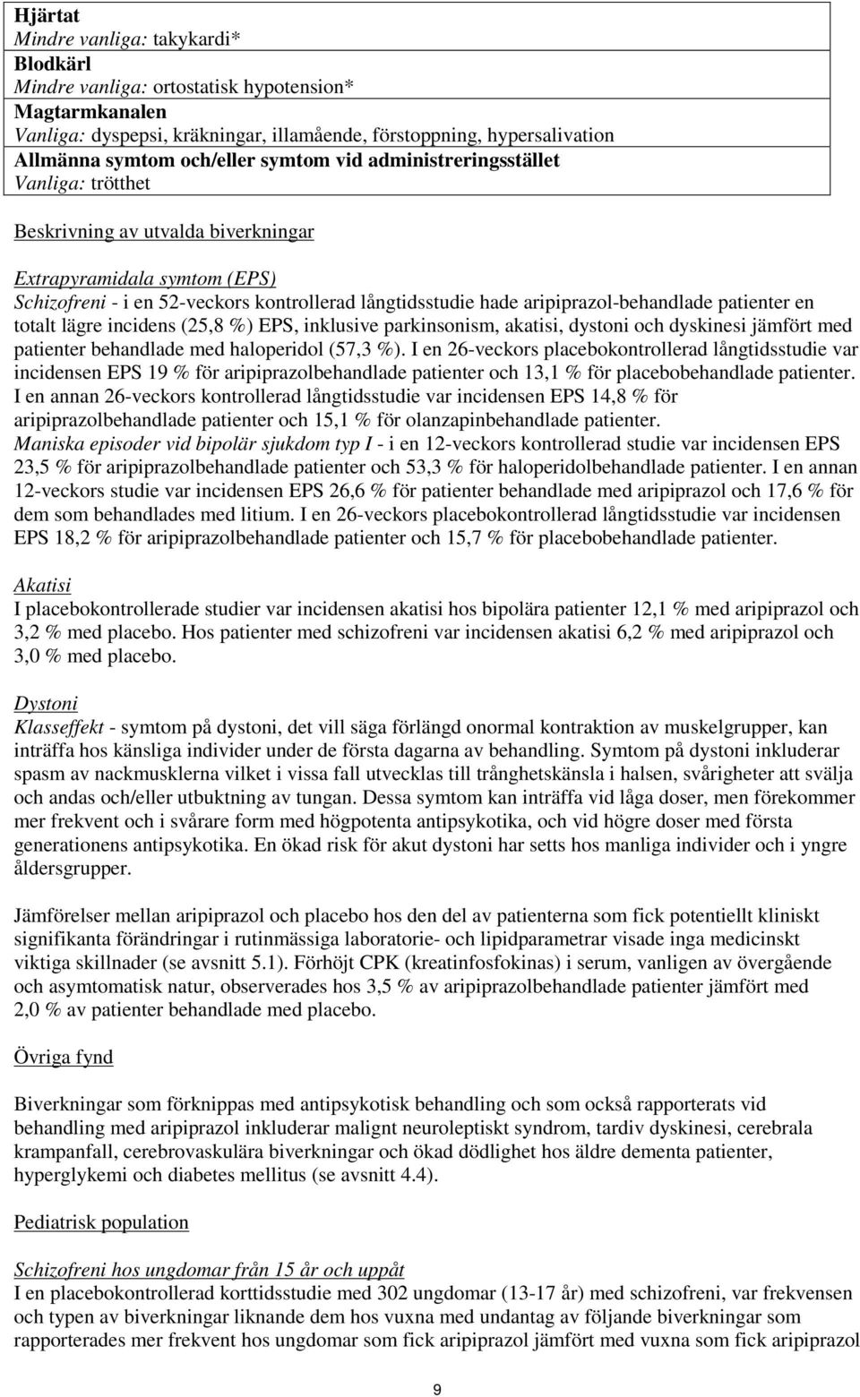 aripiprazol-behandlade patienter en totalt lägre incidens (25,8 %) EPS, inklusive parkinsonism, akatisi, dystoni och dyskinesi jämfört med patienter behandlade med haloperidol (57,3 %).