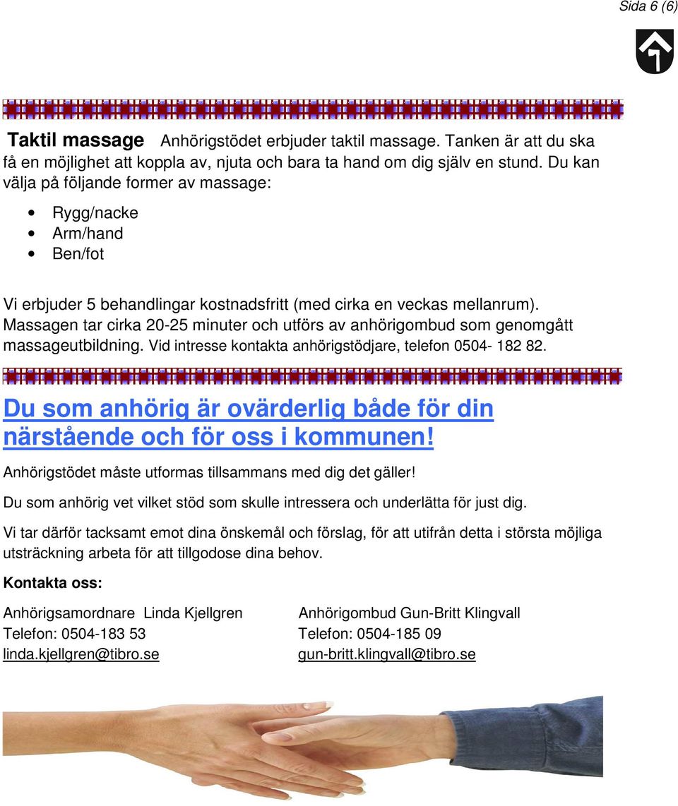 Massagen tar cirka 20-25 minuter och utförs av anhörigombud som genomgått massageutbildning. Vid intresse kontakta anhörigstödjare, telefon 0504-182 82.
