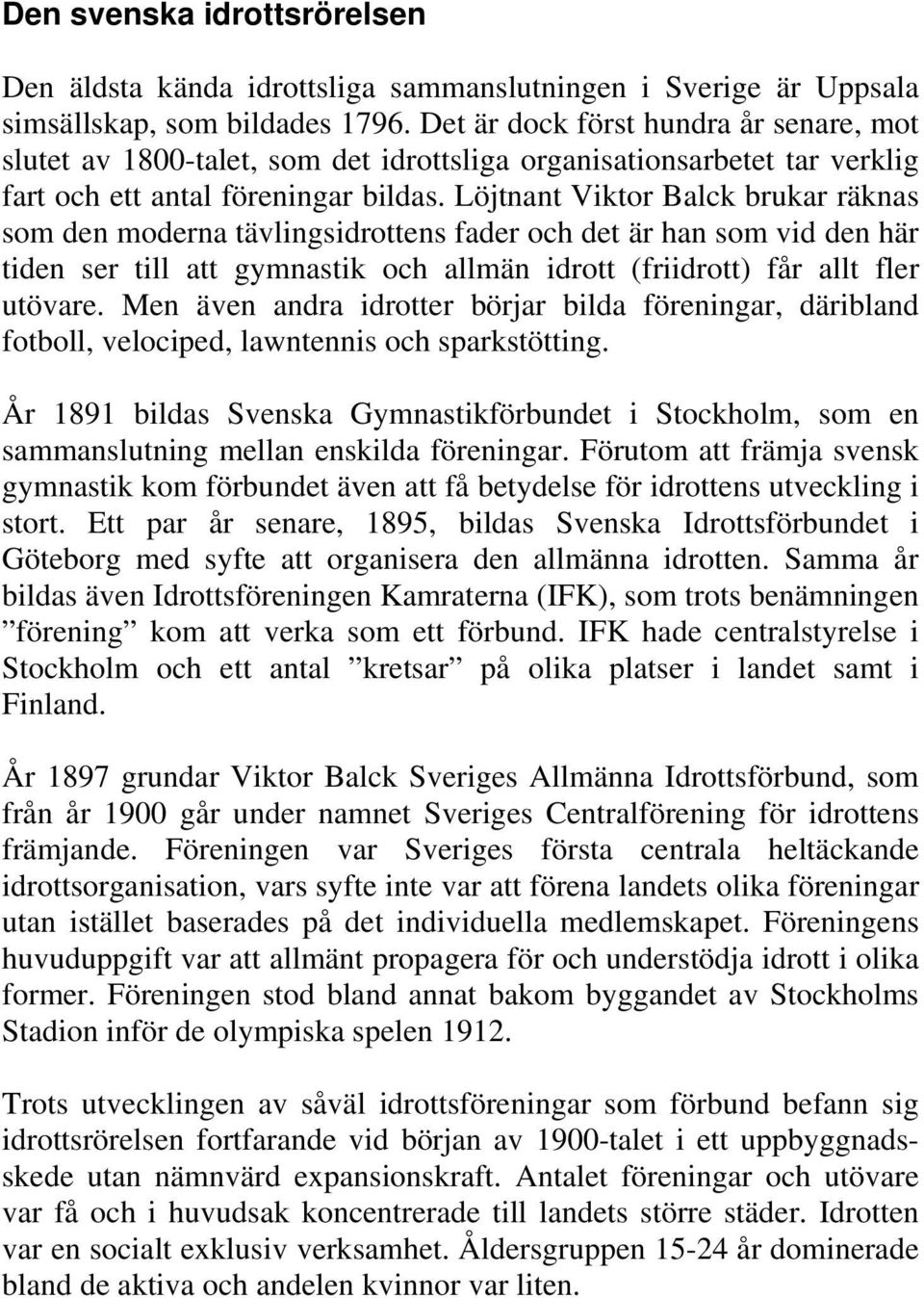 Löjtnant Viktor Balck brukar räknas som den moderna tävlingsidrottens fader och det är han som vid den här tiden ser till att gymnastik och allmän idrott (friidrott) får allt fler utövare.