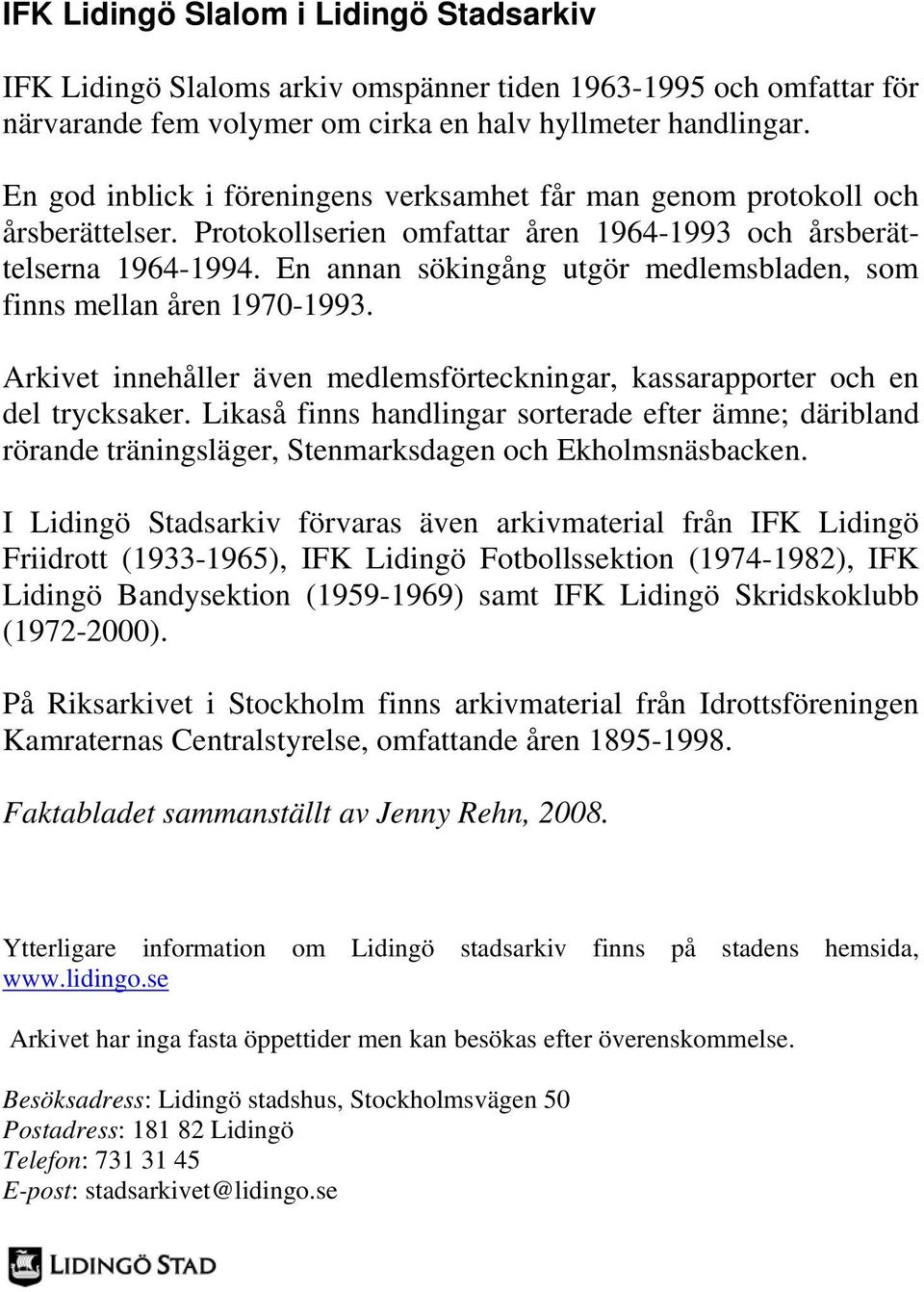 En annan sökingång utgör medlemsbladen, som finns mellan åren 1970-1993. Arkivet innehåller även medlemsförteckningar, kassarapporter och en del trycksaker.