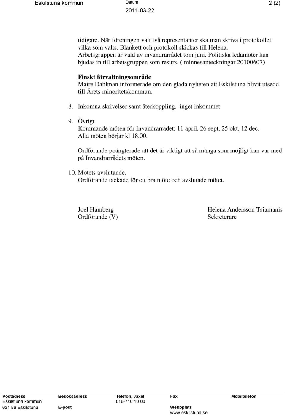 ( minnesanteckningar 20100607) Finskt förvaltningsområde Maire Dahlman informerade om den glada nyheten att Eskilstuna blivit utsedd till Årets minoritetskommun. 8.