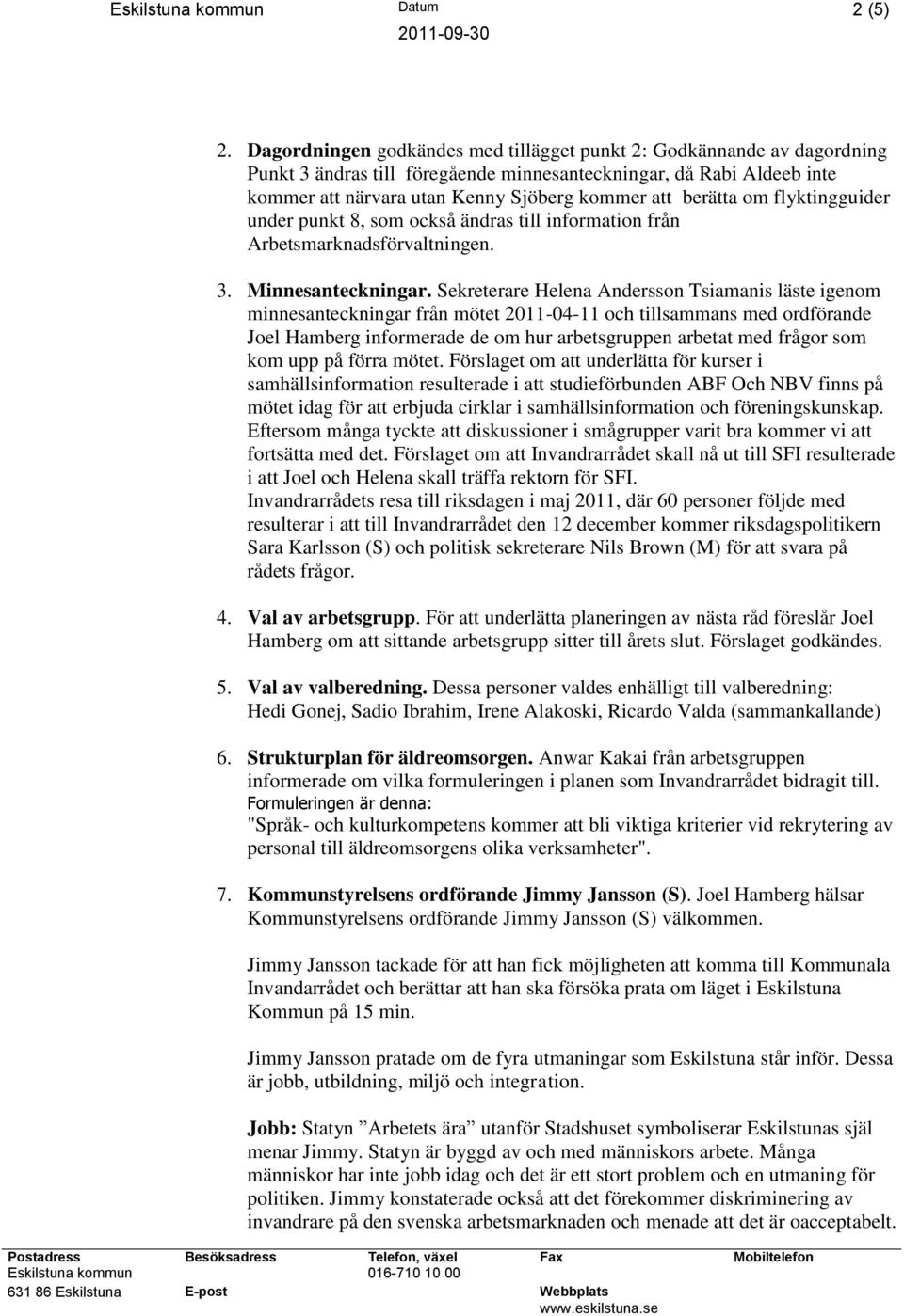 om flyktingguider under punkt 8, som också ändras till information från Arbetsmarknadsförvaltningen. 3. Minnesanteckningar.