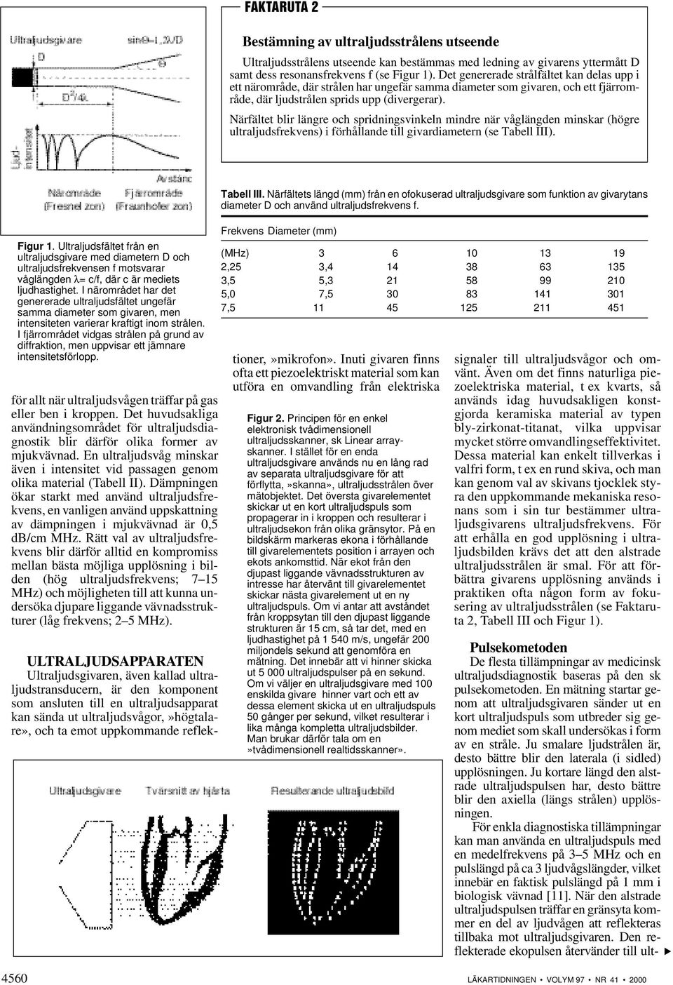 Närfältet blir längre och spridningsvinkeln mindre när våglängden minskar (högre ultraljudsfrekvens) i förhållande till givardiametern (se Tabell III). Figur 1.