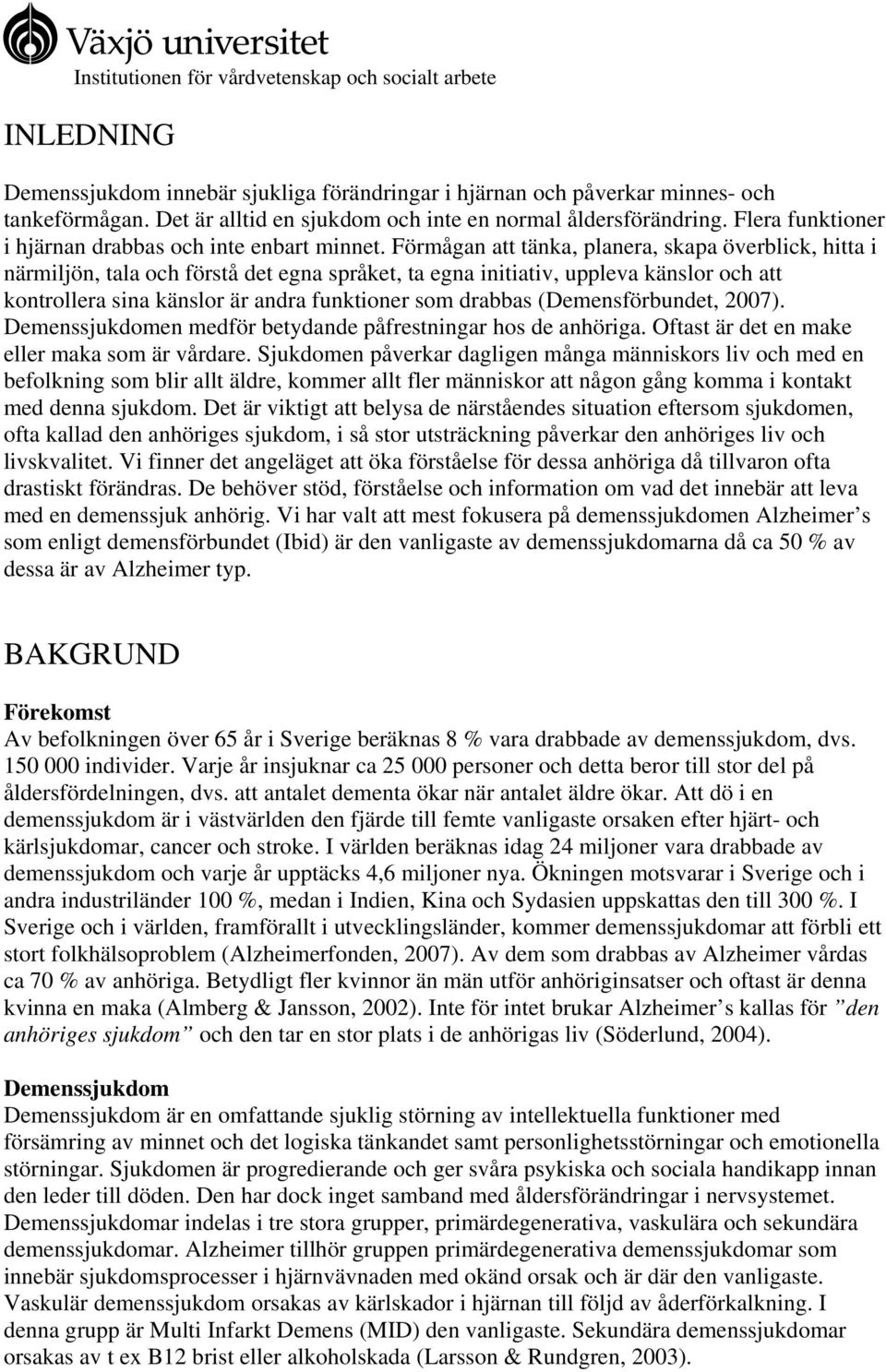 Förmågan att tänka, planera, skapa överblick, hitta i närmiljön, tala och förstå det egna språket, ta egna initiativ, uppleva känslor och att kontrollera sina känslor är andra funktioner som drabbas