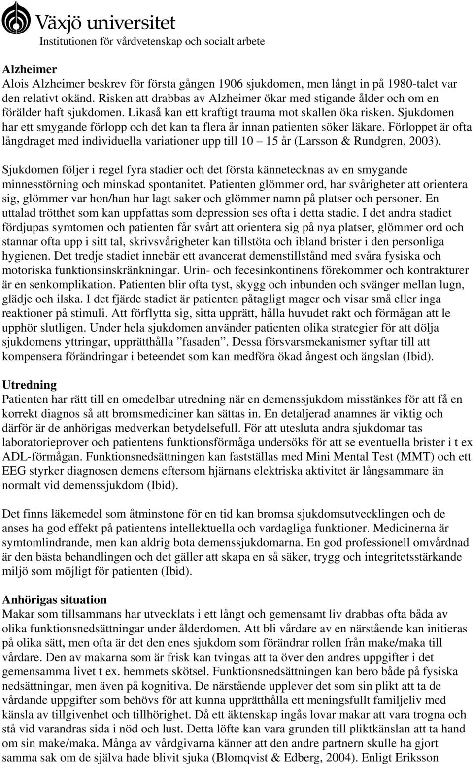 Sjukdomen har ett smygande förlopp och det kan ta flera år innan patienten söker läkare. Förloppet är ofta långdraget med individuella variationer upp till 10 15 år (Larsson & Rundgren, 2003).