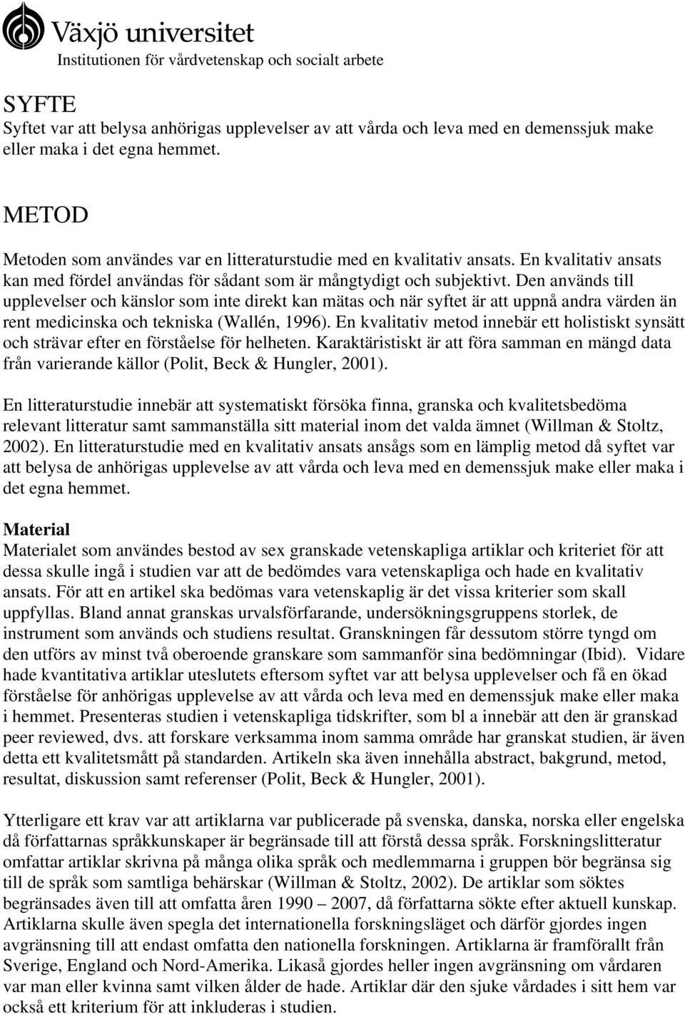 Den används till upplevelser och känslor som inte direkt kan mätas och när syftet är att uppnå andra värden än rent medicinska och tekniska (Wallén, 1996).