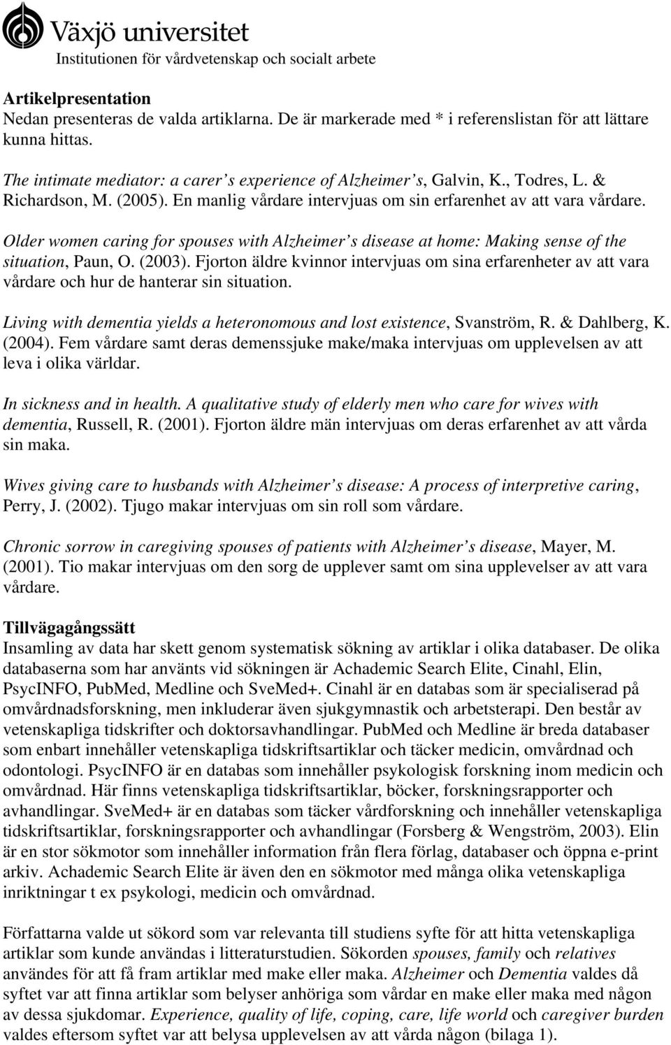 Older women caring for spouses with Alzheimer s disease at home: Making sense of the situation, Paun, O. (2003).