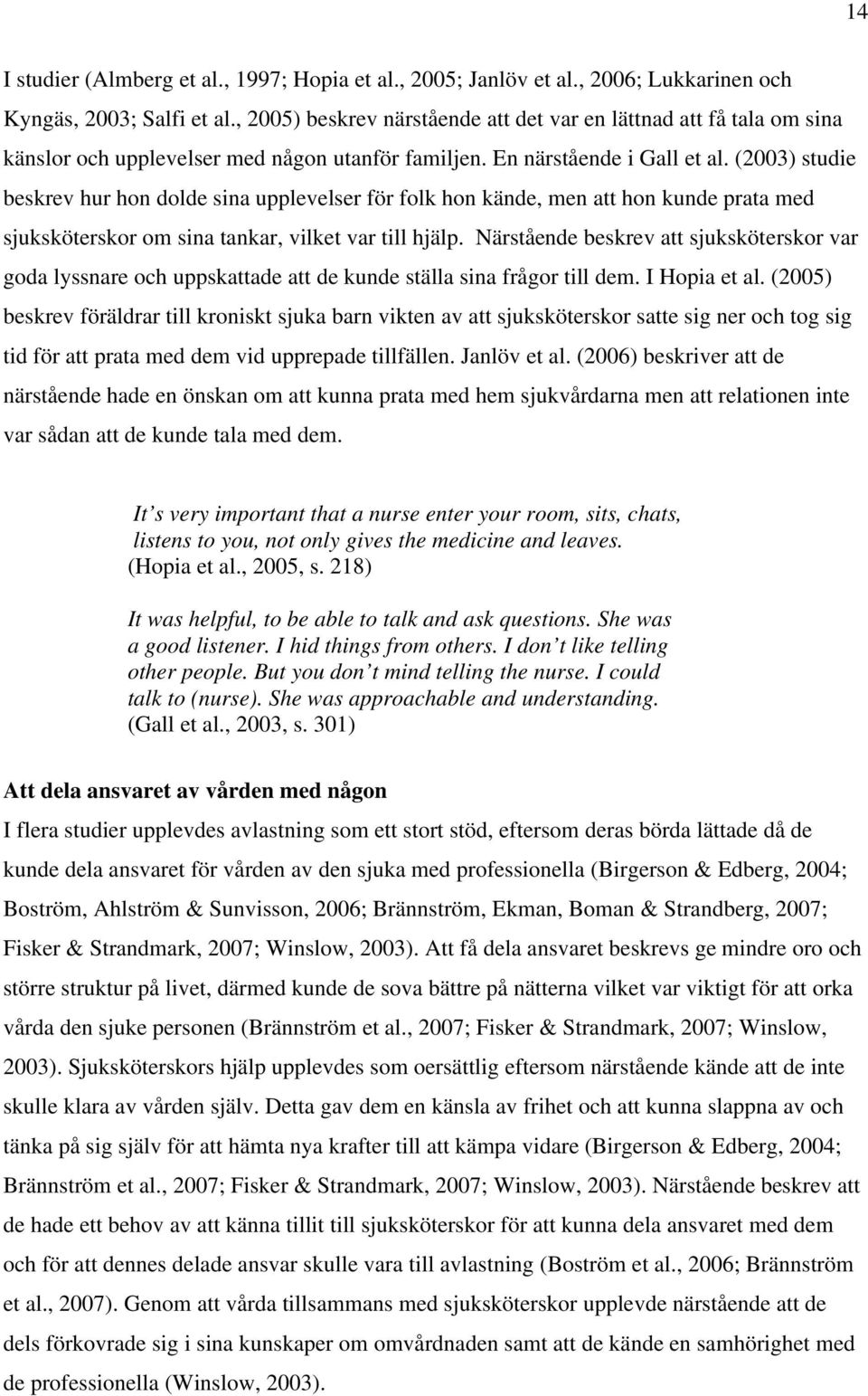 (2003) studie beskrev hur hon dolde sina upplevelser för folk hon kände, men att hon kunde prata med sjuksköterskor om sina tankar, vilket var till hjälp.