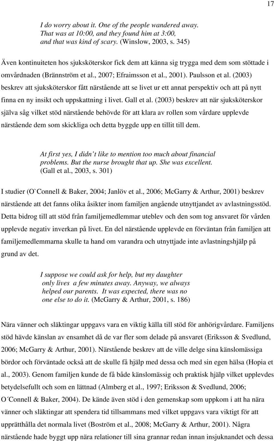 (2003) beskrev att sjuksköterskor fått närstående att se livet ur ett annat perspektiv och att på nytt finna en ny insikt och uppskattning i livet. Gall et al.