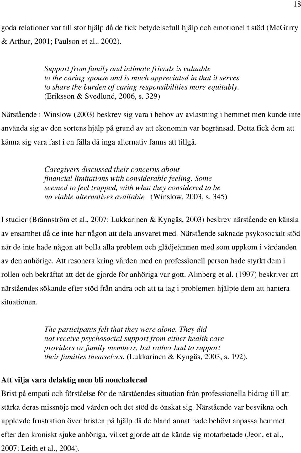 (Eriksson & Svedlund, 2006, s. 329) Närstående i Winslow (2003) beskrev sig vara i behov av avlastning i hemmet men kunde inte använda sig av den sortens hjälp på grund av att ekonomin var begränsad.