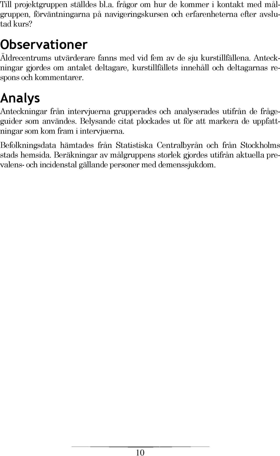 Anteckningar gjordes om antalet deltagare, kurstillfällets innehåll och deltagarnas respons och kommentarer.