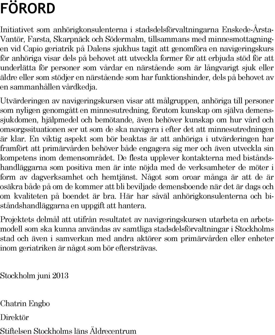 eller äldre eller som stödjer en närstående som har funktionshinder, dels på behovet av en sammanhållen vårdkedja.