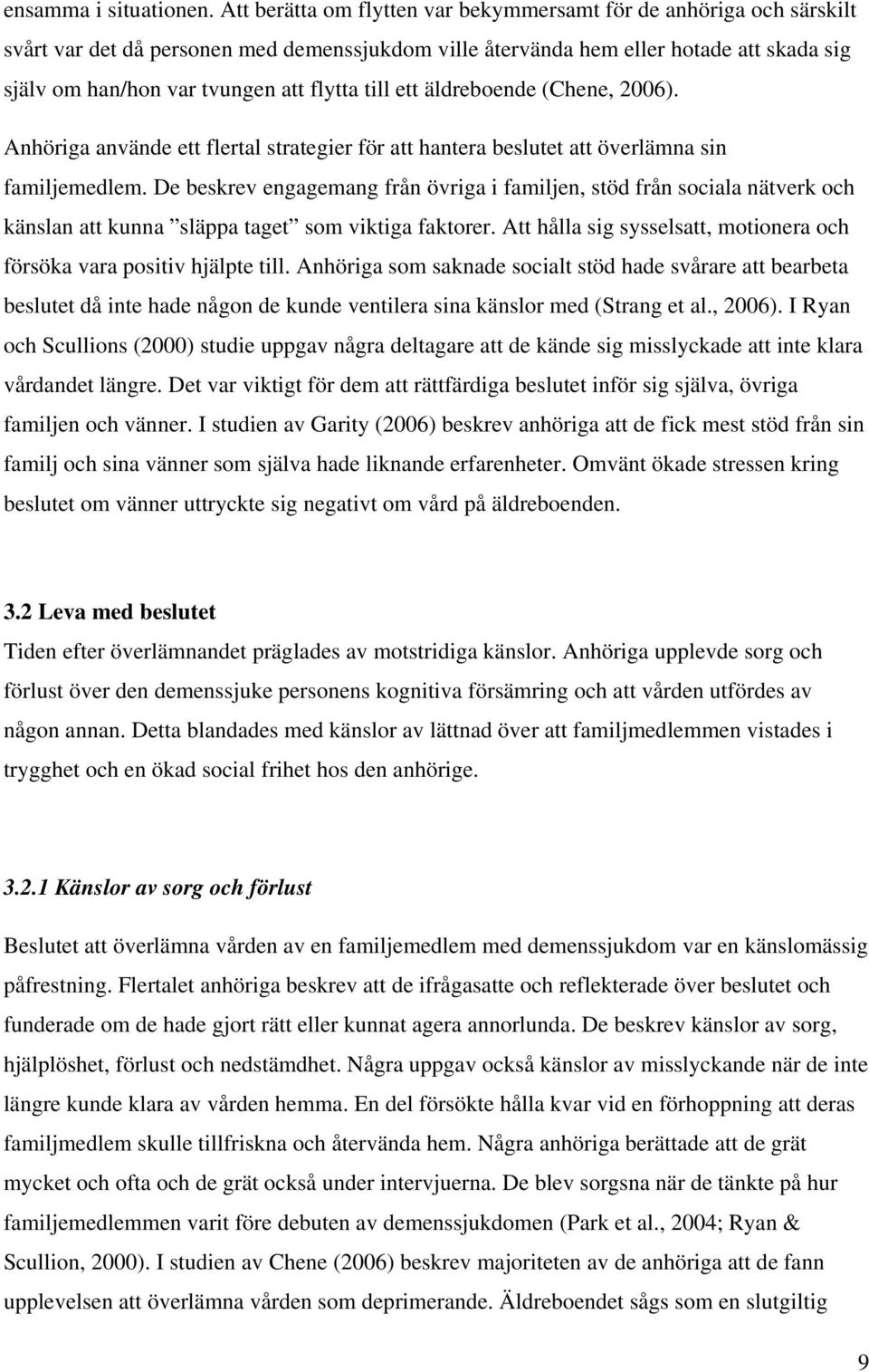 till ett äldreboende (Chene, 2006). Anhöriga använde ett flertal strategier för att hantera beslutet att överlämna sin familjemedlem.