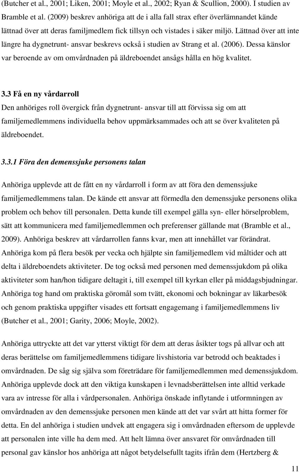 Lättnad över att inte längre ha dygnetrunt- ansvar beskrevs också i studien av Strang et al. (2006). Dessa känslor var beroende av om omvårdnaden på äldreboendet ansågs hålla en hög kvalitet. 3.