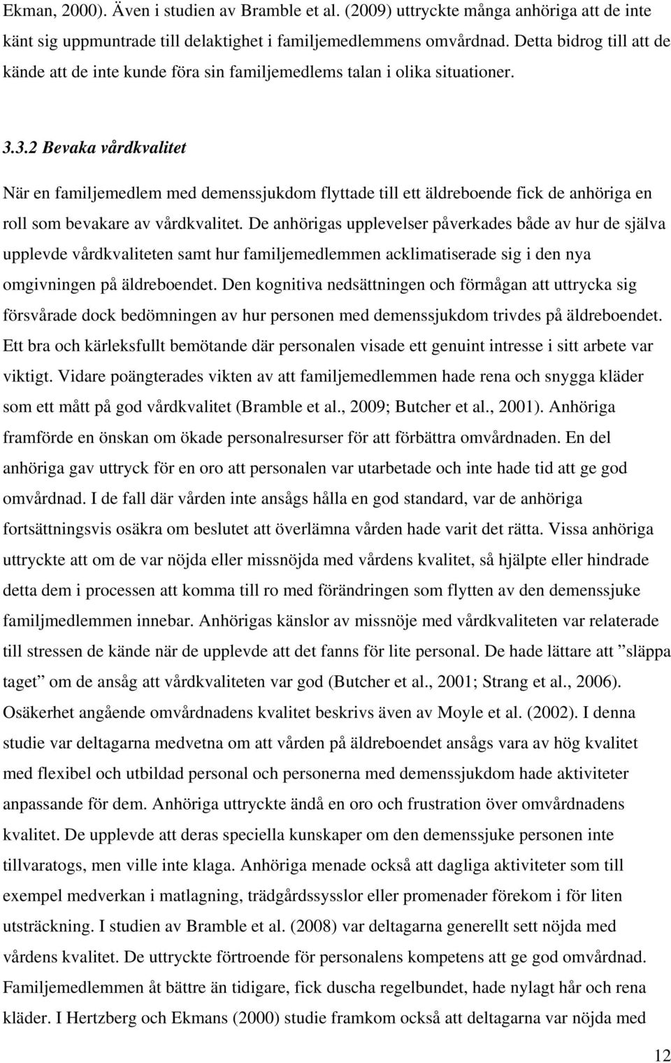 3.2 Bevaka vårdkvalitet När en familjemedlem med demenssjukdom flyttade till ett äldreboende fick de anhöriga en roll som bevakare av vårdkvalitet.