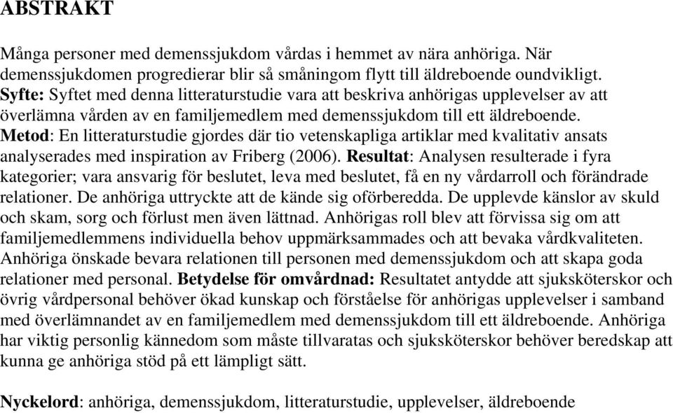 Metod: En litteraturstudie gjordes där tio vetenskapliga artiklar med kvalitativ ansats analyserades med inspiration av Friberg (2006).