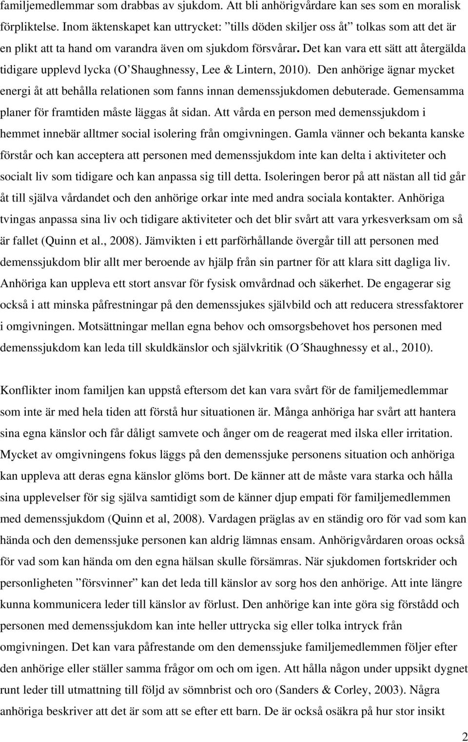 Det kan vara ett sätt att återgälda tidigare upplevd lycka (O Shaughnessy, Lee & Lintern, 2010). Den anhörige ägnar mycket energi åt att behålla relationen som fanns innan demenssjukdomen debuterade.