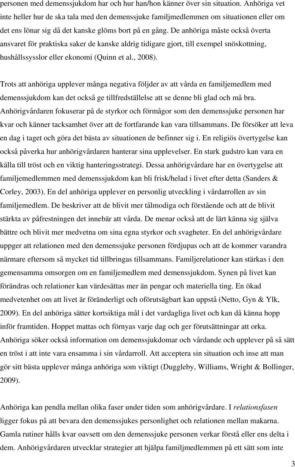 De anhöriga måste också överta ansvaret för praktiska saker de kanske aldrig tidigare gjort, till exempel snöskottning, hushållssysslor eller ekonomi (Quinn et al., 2008).