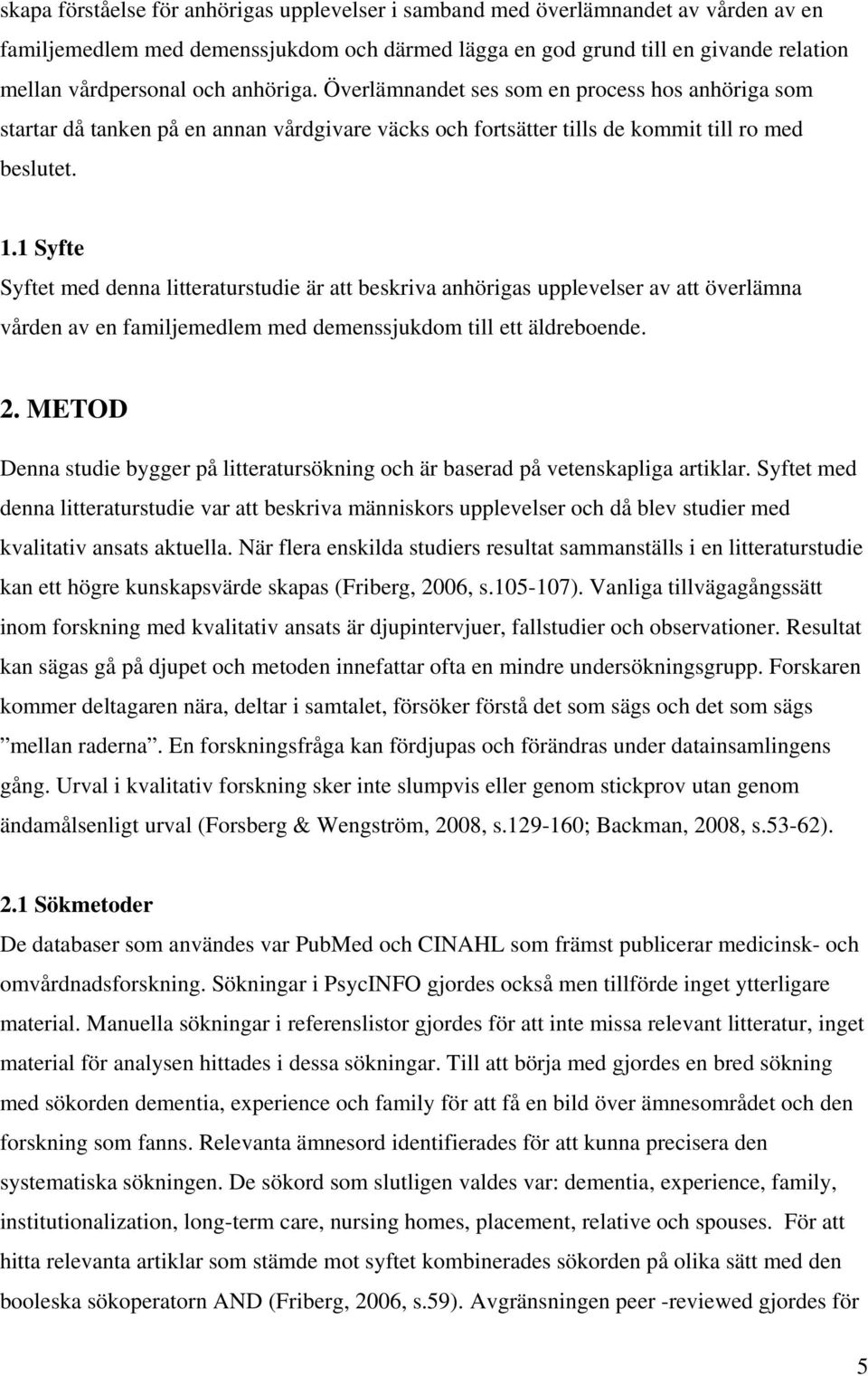 1 Syfte Syftet med denna litteraturstudie är att beskriva anhörigas upplevelser av att överlämna vården av en familjemedlem med demenssjukdom till ett äldreboende. 2.