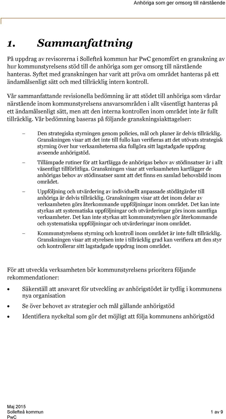 Vår sammanfattande revisionella bedömning är att stödet till anhöriga som vårdar närstående inom kommunstyrelsens ansvarsområden i allt väsentligt hanteras på ett ändamålsenligt sätt, men att den