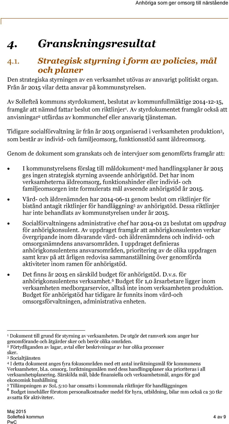 Av styrdokumentet framgår också att anvisningar 2 utfärdas av kommunchef eller ansvarig tjänsteman.