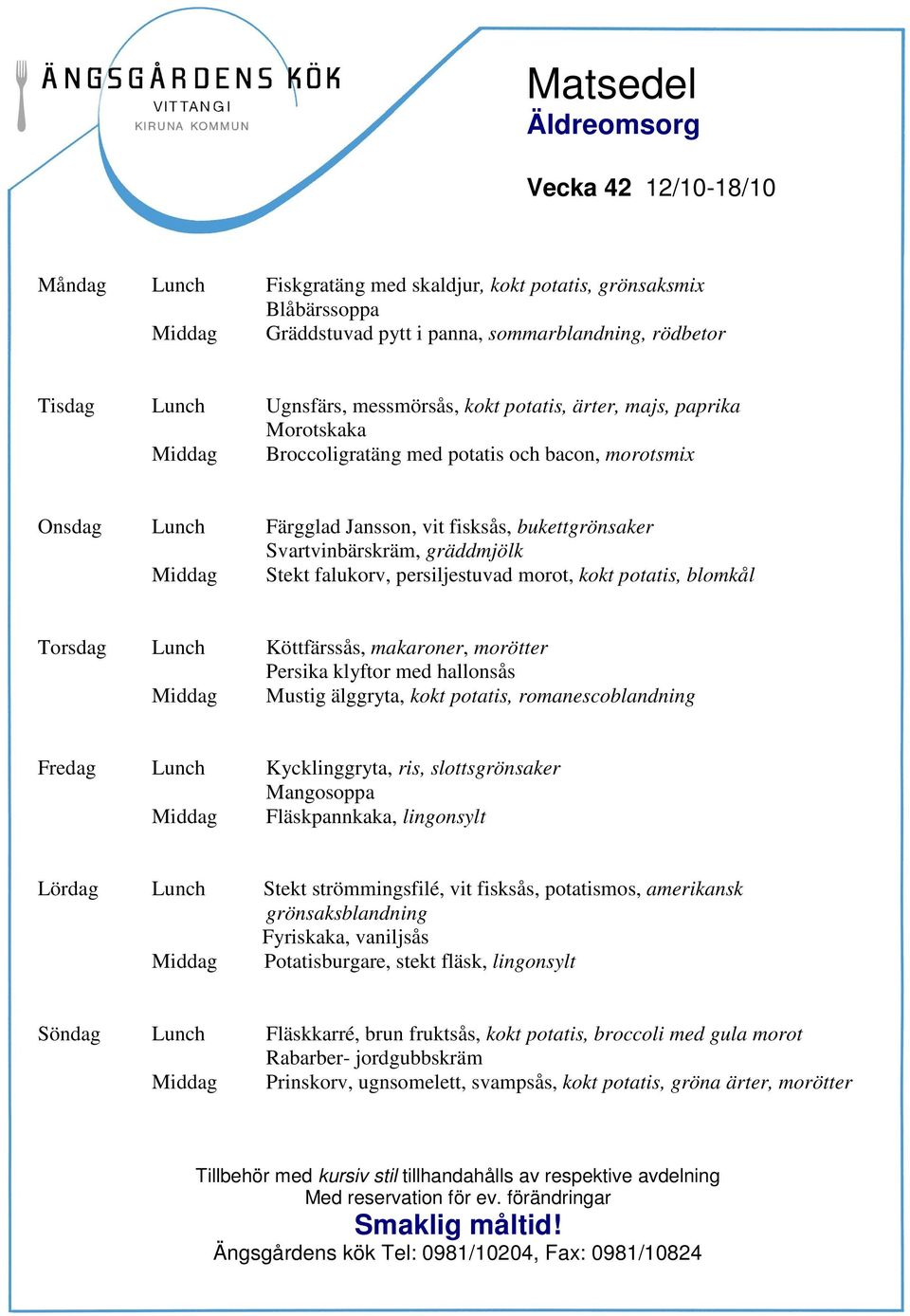 falukorv, persiljestuvad morot, kokt potatis, blomkål Torsdag Lunch Köttfärssås, makaroner, morötter Persika klyftor med hallonsås Middag Mustig älggryta, kokt potatis, romanescoblandning Fredag