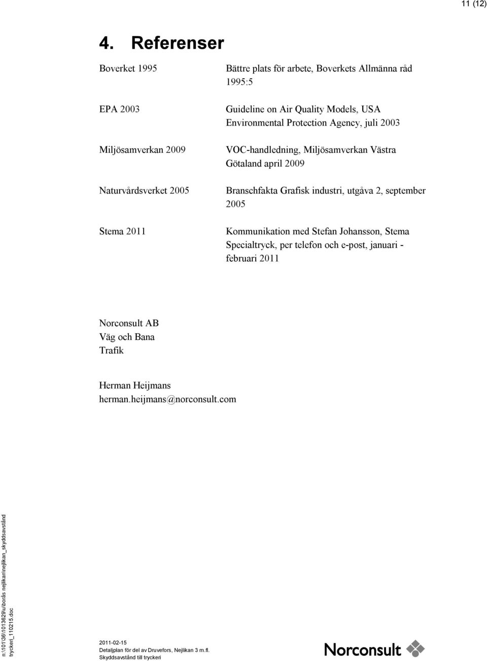 råd 1995:5 Guideline on Air Quality Models, USA Environmental Protection Agency, juli 2003 VOC-handledning, Miljösamverkan Västra