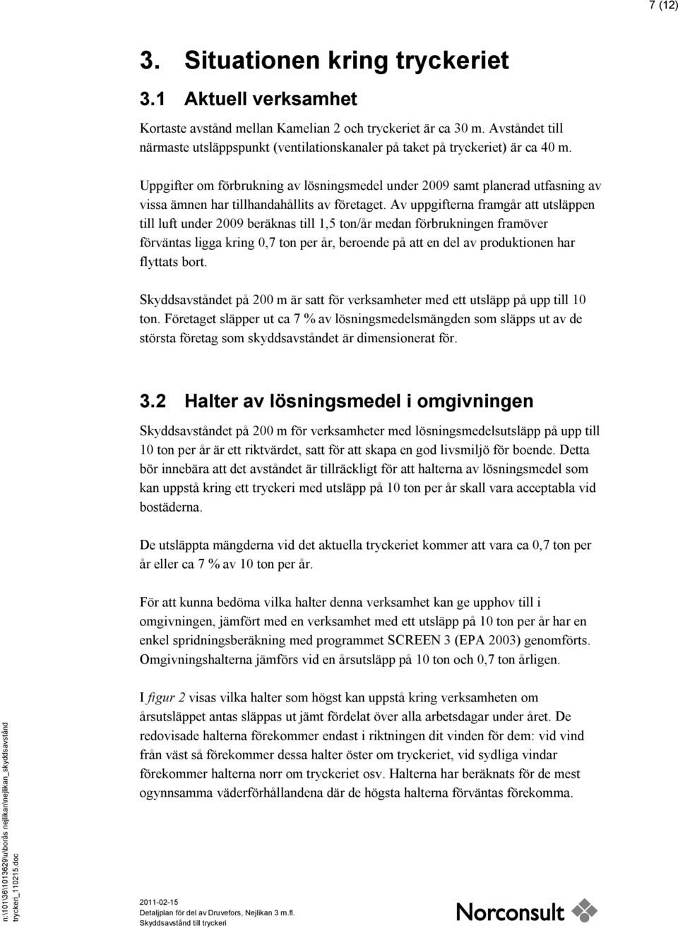 Uppgifter om förbrukning av lösningsmedel under 2009 samt planerad utfasning av vissa ämnen har tillhandahållits av företaget.