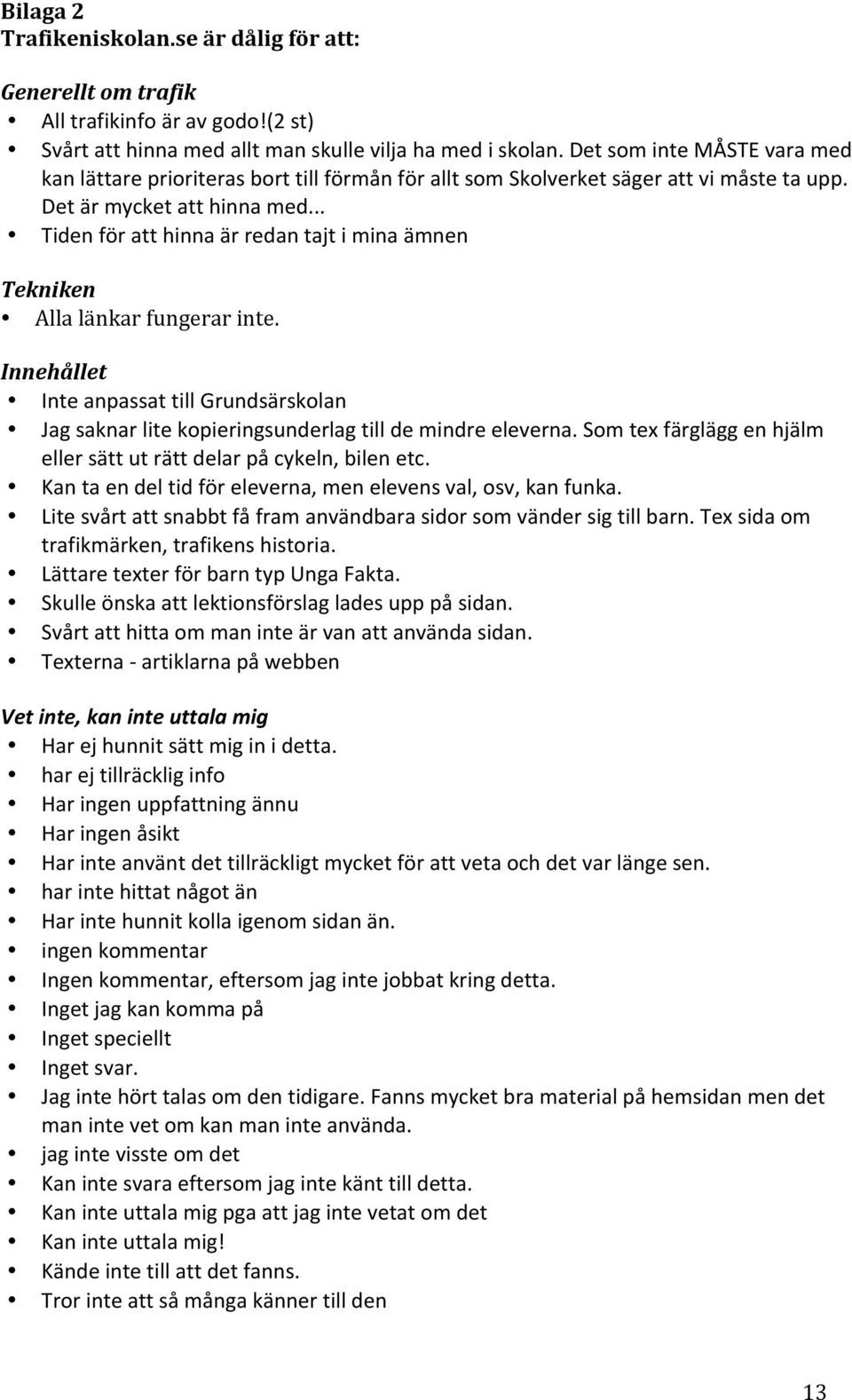 .. Tiden för att hinna är redan tajt i mina ämnen Tekniken Alla länkar fungerar inte. Innehållet Inte anpassat till Grundsärskolan Jag saknar lite kopieringsunderlag till de mindre eleverna.