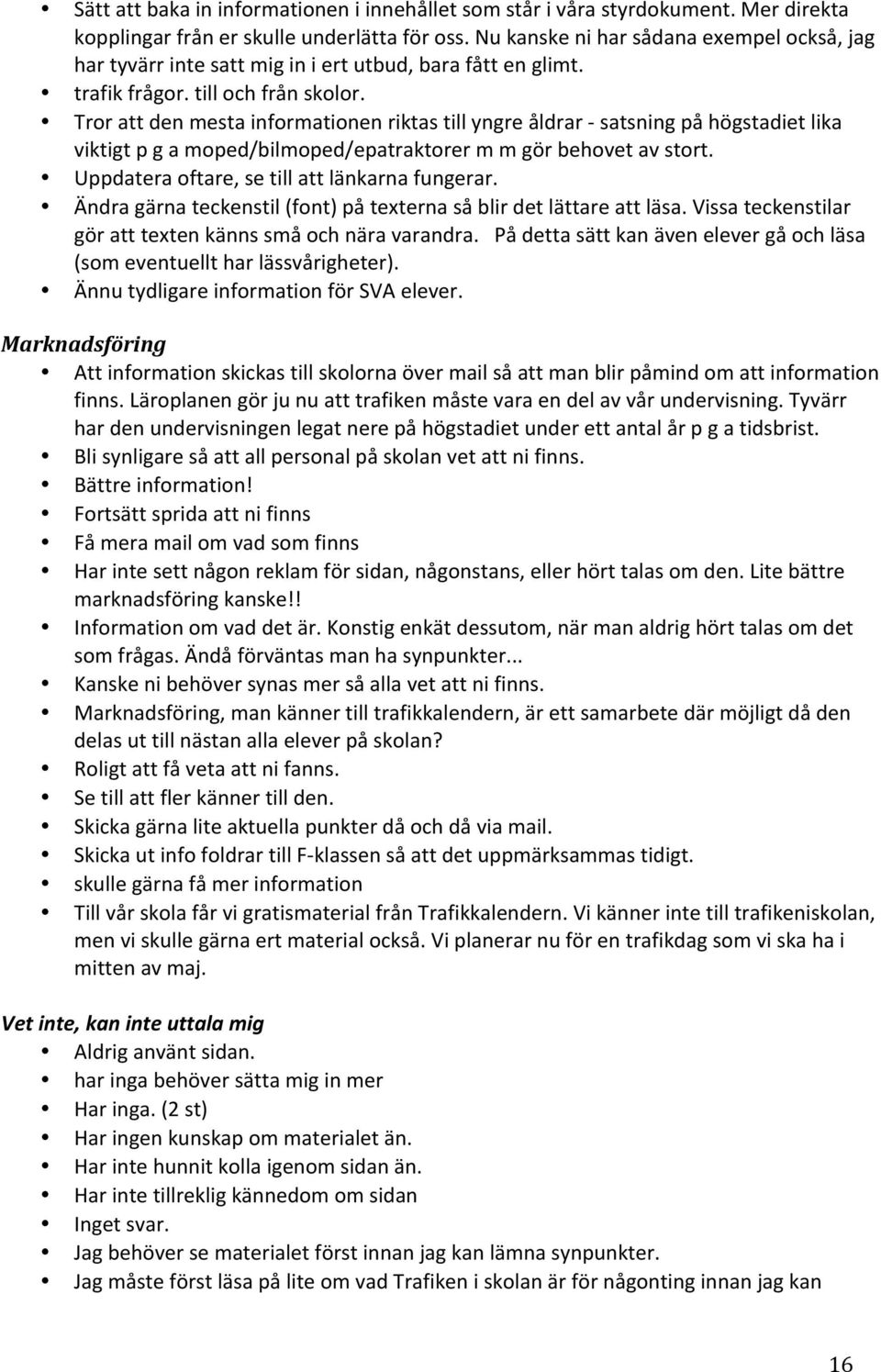 Tror att den mesta informationen riktas till yngre åldrar - satsning på högstadiet lika viktigt p g a moped/bilmoped/epatraktorer m m gör behovet av stort.