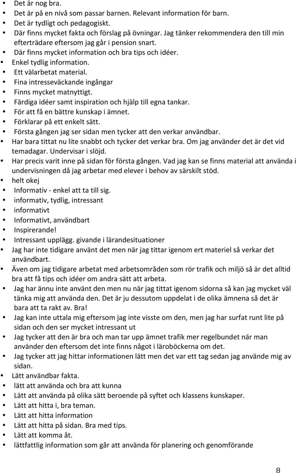 Fina intresseväckande ingångar Finns mycket matnyttigt. Färdiga idéer samt inspiration och hjälp till egna tankar. För att få en bättre kunskap i ämnet. Förklarar på ett enkelt sätt.