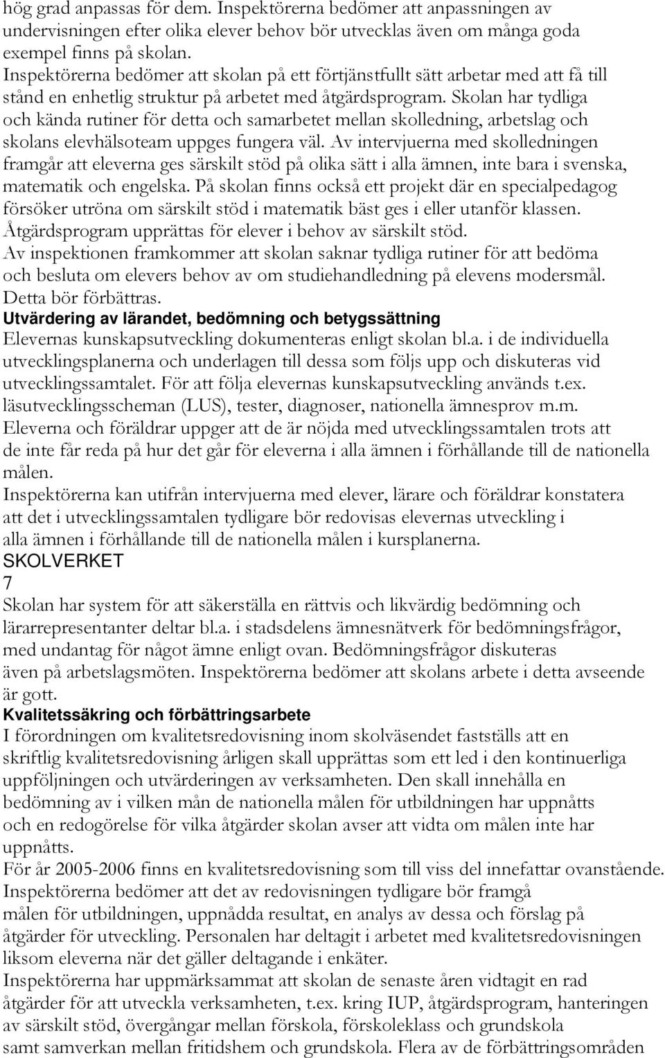 Skolan har tydliga och kända rutiner för detta och samarbetet mellan skolledning, arbetslag och skolans elevhälsoteam uppges fungera väl.