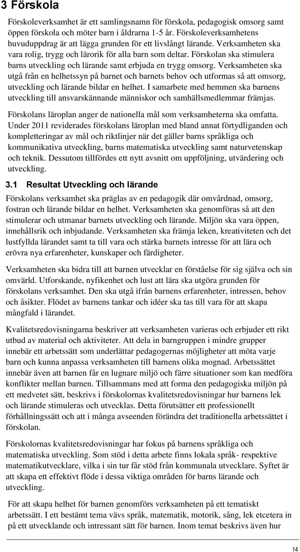 Förskolan ska stimulera barns utveckling och lärande samt erbjuda en trygg omsorg.